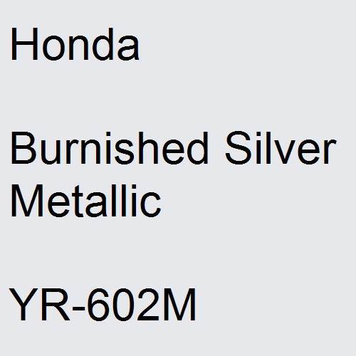 Honda, Burnished Silver Metallic, YR-602M.